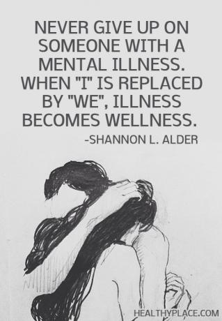 Lainaus mielenterveydestä - Älä koskaan anna periksi henkilölle, jolla on mielisairaus. Kun minut korvaa Me, sairaudesta tulee hyvinvointia.