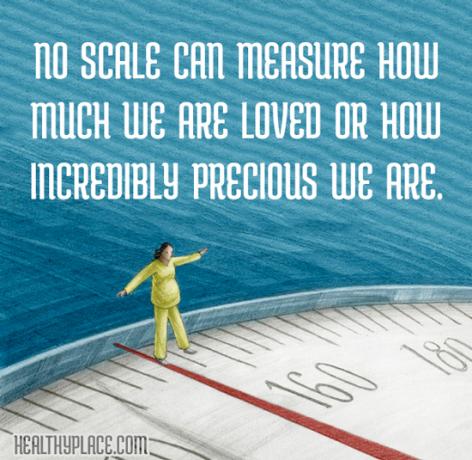 Syömishäiriöiden tarjous - Ei mittakaava voi mitata kuinka paljon meitä rakastetaan tai kuinka uskomattoman arvokkaita olemme.
