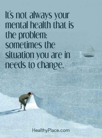 Lainaus mielenterveydestä - ongelma ei ole aina mielenterveytesi; Joskus sinun tilanteesi täytyy muuttua.