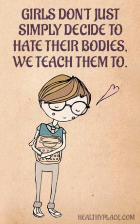 Syömishäiriöitä koskeva lainaus - Tytöt eivät vain päätä vain vihata vartaloaan, me opetamme heille.