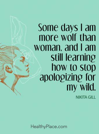 Lainaus mielenterveydestä - Joinakin päivinä olen enemmän susi kuin nainen, ja opin edelleen kuinka lopettaa anteeksipyynnön villiini.